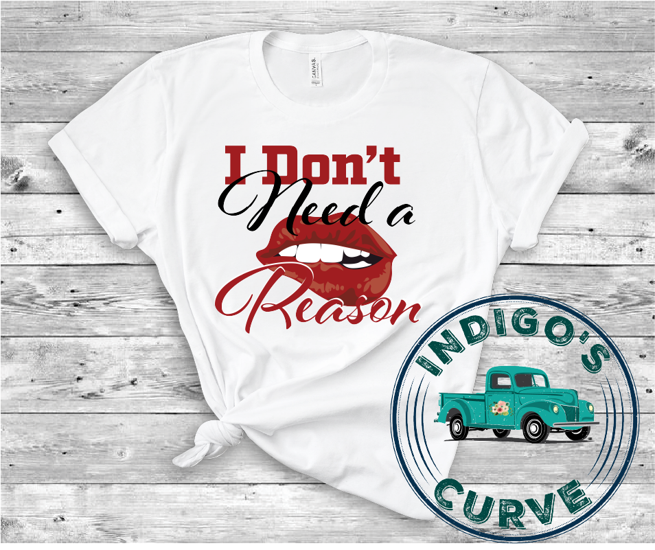 I Don't Need A Reason Bella Canvas 3001 Tee