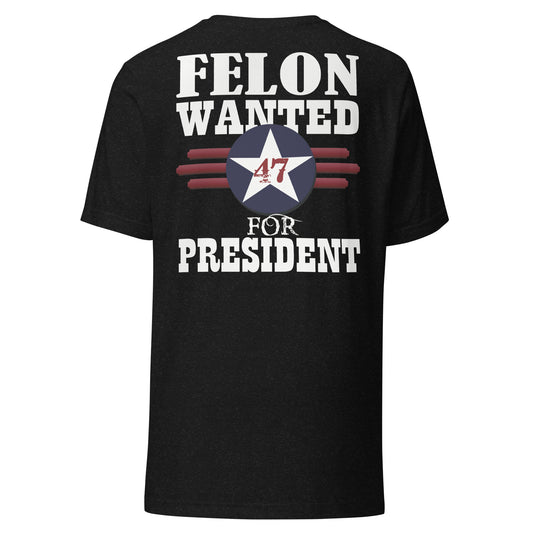 Felon Wanted For President Trump 2024 Front and Back Tee