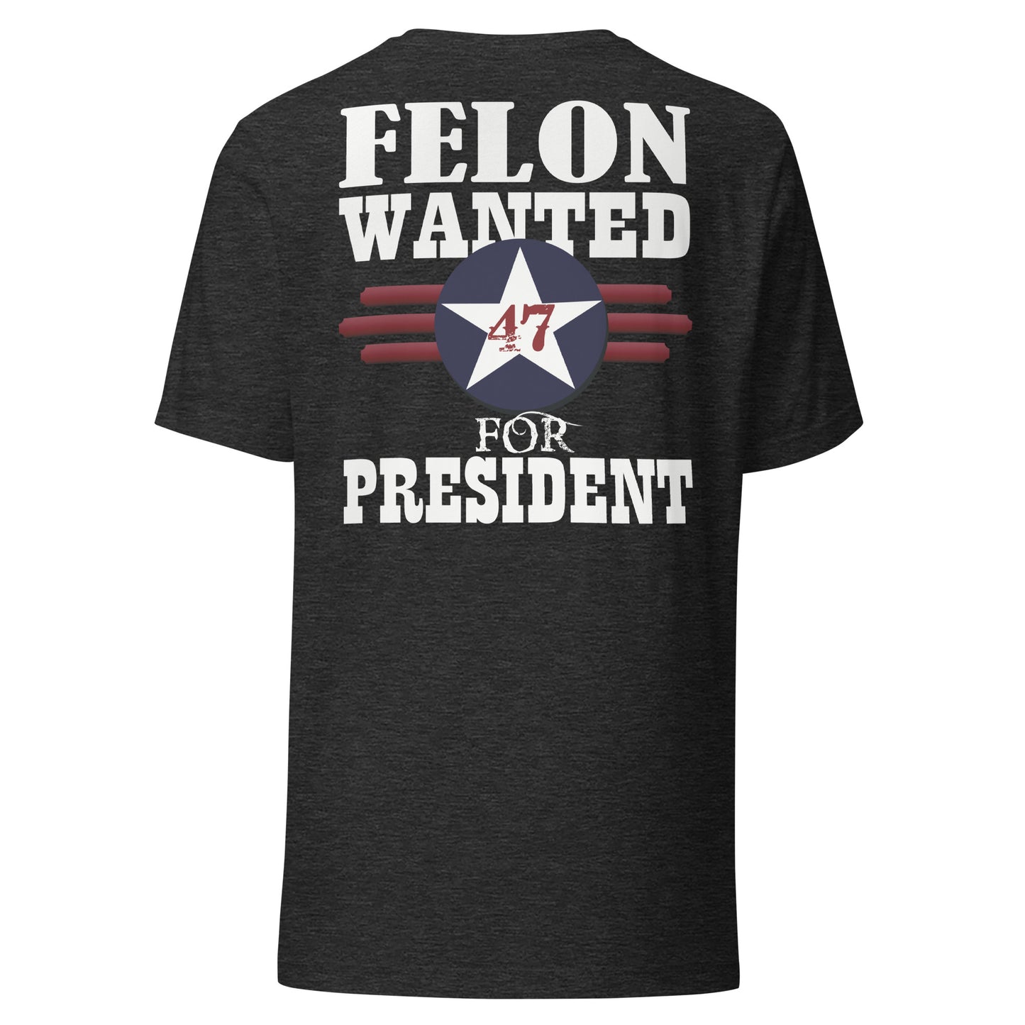 Felon Wanted For President Trump 2024 Front and Back Tee