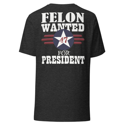 Felon Wanted For President Trump 2024 Front and Back Tee